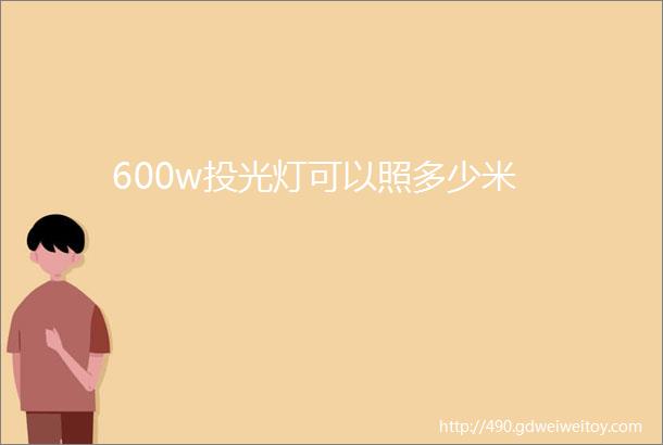 600w投光灯可以照多少米